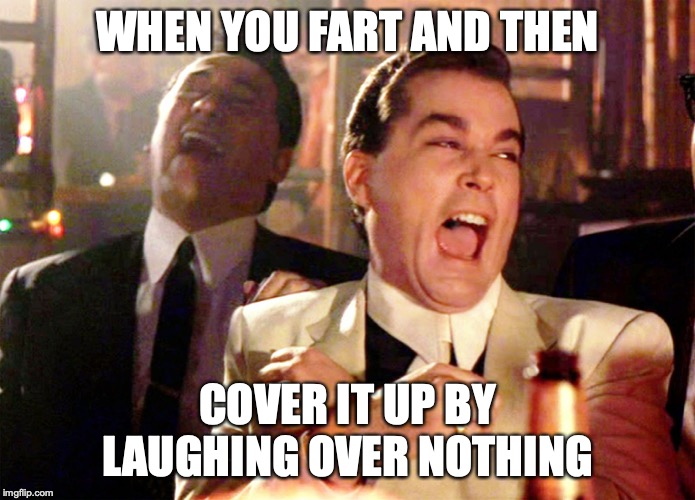 Good Fellas Hilarious Meme | WHEN YOU FART AND THEN; COVER IT UP BY LAUGHING OVER NOTHING | image tagged in memes,good fellas hilarious | made w/ Imgflip meme maker