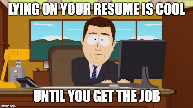 Aaaaand Its Gone | LYING ON YOUR RESUME IS COOL; UNTIL YOU GET THE JOB | image tagged in memes,aaaaand its gone | made w/ Imgflip meme maker