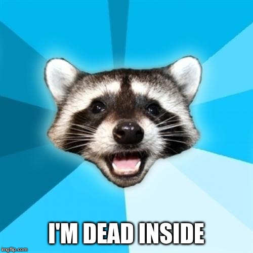 Lame Pun Coon | I'M DEAD INSIDE | image tagged in memes,lame pun coon | made w/ Imgflip meme maker