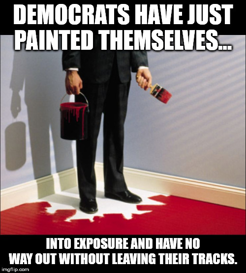 Painted in Corner | DEMOCRATS HAVE JUST PAINTED THEMSELVES... INTO EXPOSURE AND HAVE NO WAY OUT WITHOUT LEAVING THEIR TRACKS. | image tagged in painted in corner | made w/ Imgflip meme maker