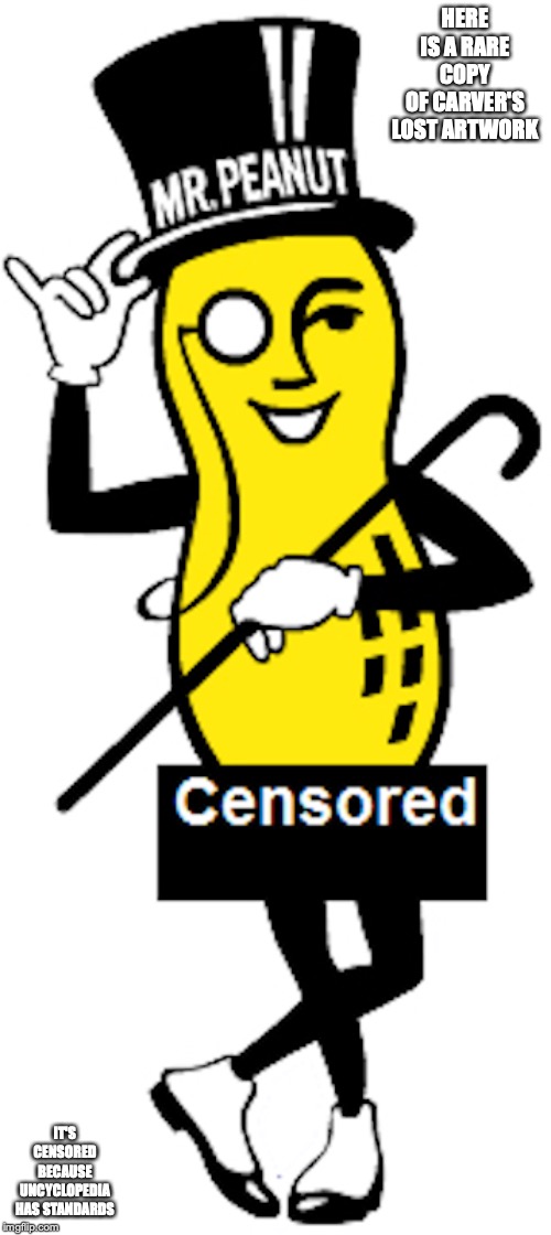 Mr. Peanut | HERE IS A RARE COPY OF CARVER'S LOST ARTWORK; IT'S CENSORED BECAUSE UNCYCLOPEDIA HAS STANDARDS | image tagged in mr peanut,george washington carver,memes | made w/ Imgflip meme maker
