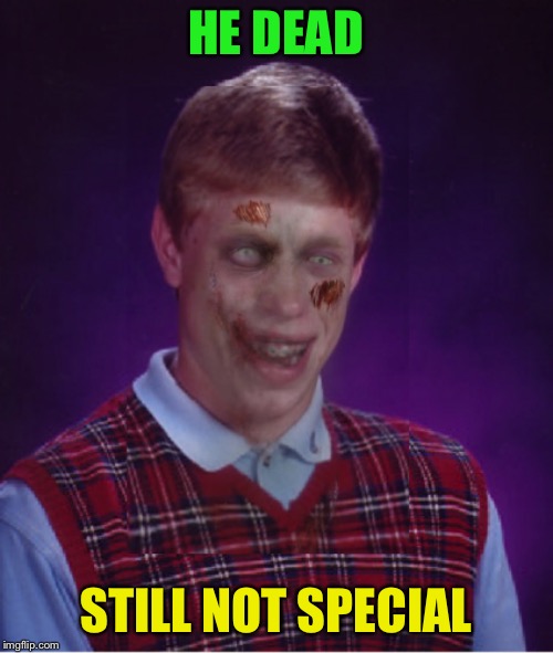 Zombie Bad Luck Brian Meme | HE DEAD STILL NOT SPECIAL | image tagged in memes,zombie bad luck brian | made w/ Imgflip meme maker