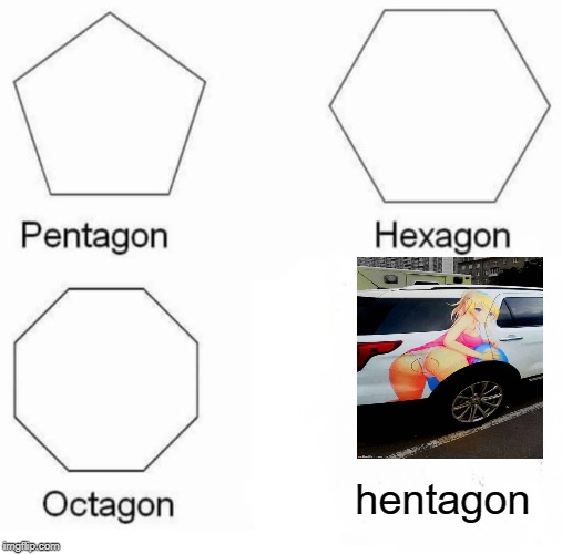 Pentagon Hexagon Octagon Meme | hentagon | image tagged in memes,pentagon hexagon octagon | made w/ Imgflip meme maker
