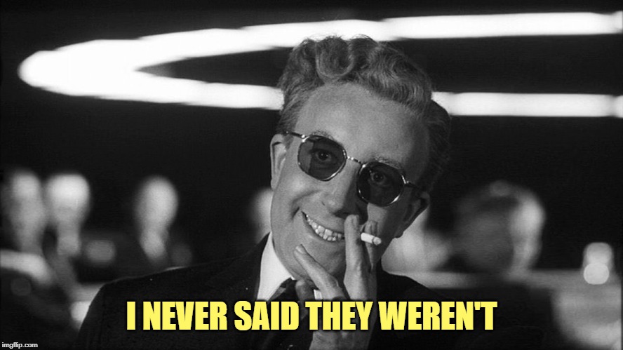 Doctor Strangelove says... | I NEVER SAID THEY WEREN'T | made w/ Imgflip meme maker
