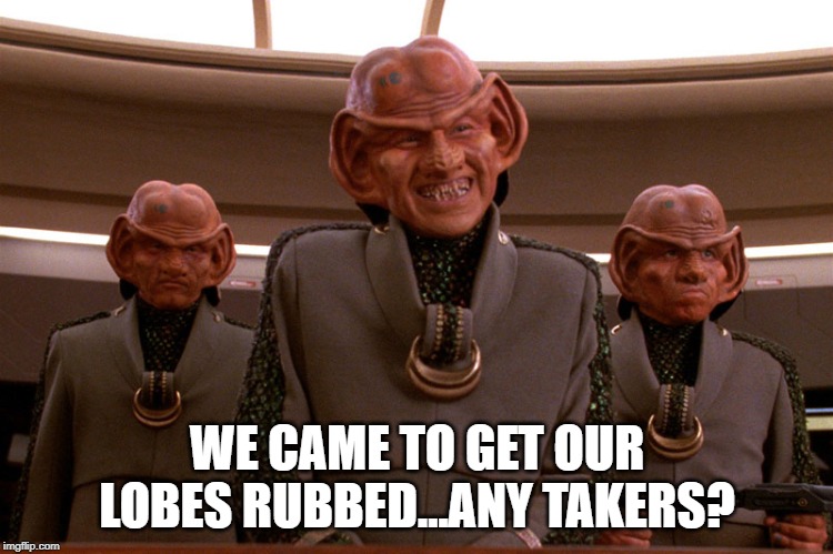 Naughty Ferengi | WE CAME TO GET OUR LOBES RUBBED...ANY TAKERS? | image tagged in ferengi star trek | made w/ Imgflip meme maker
