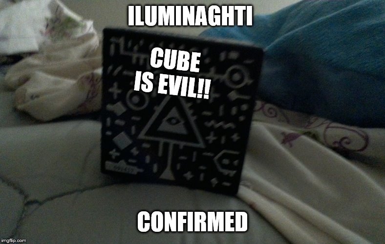 the cube | ILUMINAGHTI; CUBE IS EVIL!! CONFIRMED | image tagged in illuminaghti cube,illuminati confirmed,cube | made w/ Imgflip meme maker