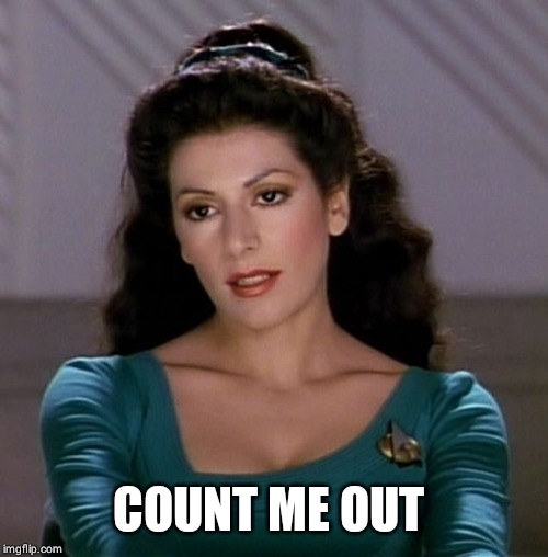 Counselor Deanna Troi | COUNT ME OUT | image tagged in counselor deanna troi | made w/ Imgflip meme maker