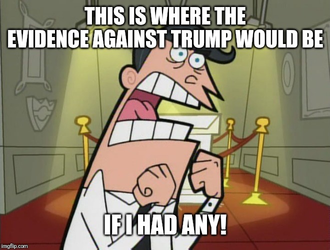 Fairy odd parents trophy room | THIS IS WHERE THE EVIDENCE AGAINST TRUMP WOULD BE IF I HAD ANY! | image tagged in fairy odd parents trophy room | made w/ Imgflip meme maker