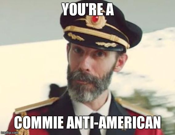 Captain Obvious | YOU'RE A COMMIE ANTI-AMERICAN | image tagged in captain obvious | made w/ Imgflip meme maker