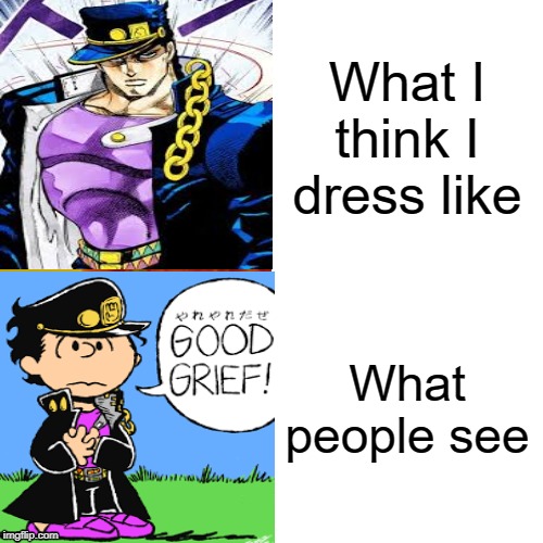 What I think I dress like; What people see | image tagged in jojo's bizarre adventure | made w/ Imgflip meme maker