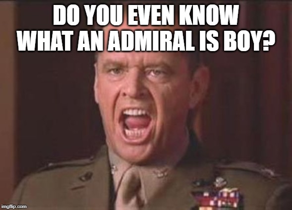 Cant Handle | DO YOU EVEN KNOW WHAT AN ADMIRAL IS BOY? | image tagged in cant handle | made w/ Imgflip meme maker
