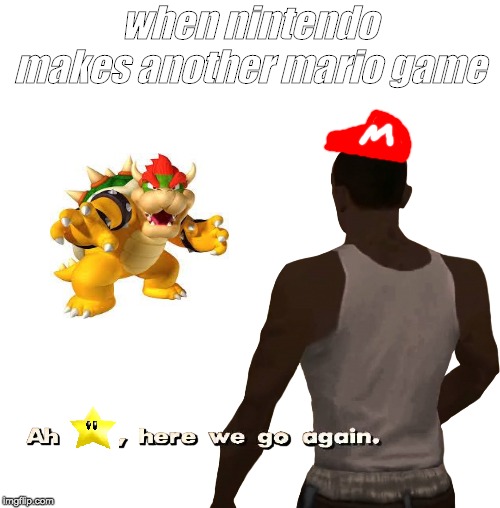 Oh shit here we go again | when nintendo makes another mario game | image tagged in mario,super mario,memes,funny | made w/ Imgflip meme maker