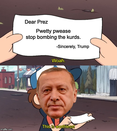 And then he threw it in the trash. | Dear Prez; Pwetty pwease stop bombing the kurds. -Sincerely, Trump | image tagged in this is worthless,donald trump,turkey,rojava | made w/ Imgflip meme maker