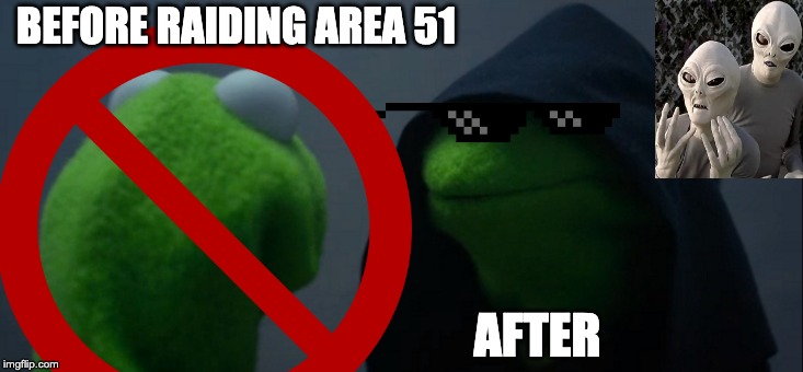BEFORE RAIDING AREA 51; AFTER | image tagged in evil kermit | made w/ Imgflip meme maker