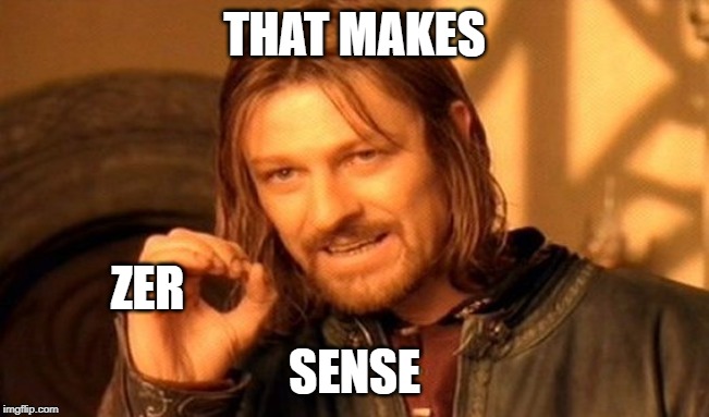 One Does Not Simply Meme | THAT MAKES SENSE ZER | image tagged in memes,one does not simply | made w/ Imgflip meme maker