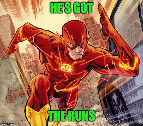 The Flash | HE'S GOT THE RUNS | image tagged in the flash | made w/ Imgflip meme maker