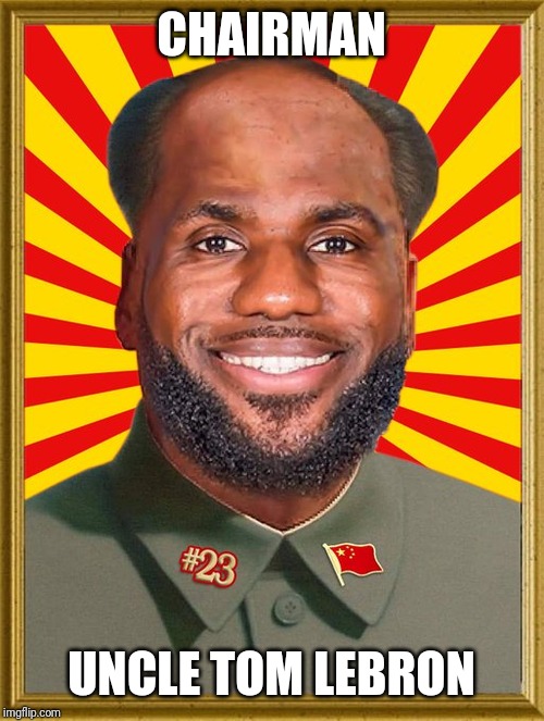 The great leap backwards | CHAIRMAN; UNCLE TOM LEBRON | image tagged in nba,china,lebron james,lebron | made w/ Imgflip meme maker