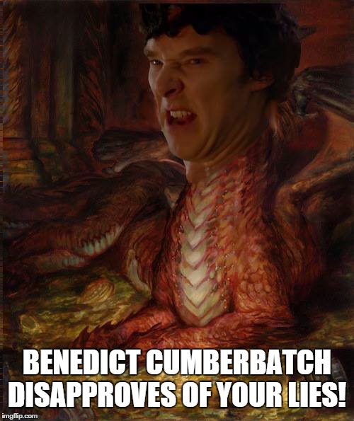 Benedict cumberbatch dissaproves | BENEDICT CUMBERBATCH DISAPPROVES OF YOUR LIES! | image tagged in benedict cumberbatch,lord of the rings,disapproves,dragon | made w/ Imgflip meme maker