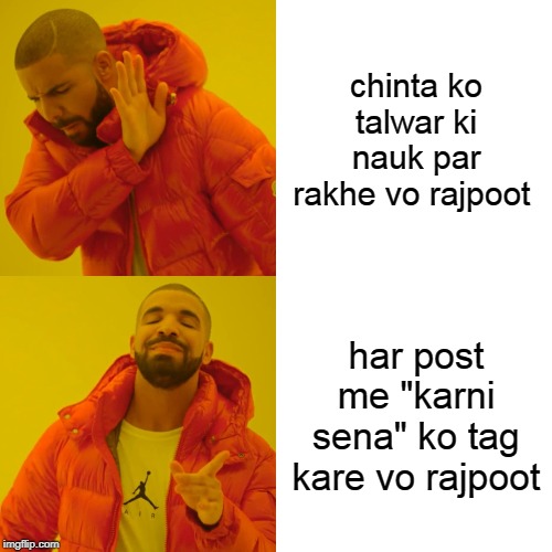 Drake Hotline Bling Meme | chinta ko talwar ki nauk par rakhe vo rajpoot; har post me "karni sena" ko tag kare vo rajpoot | image tagged in memes,drake hotline bling | made w/ Imgflip meme maker