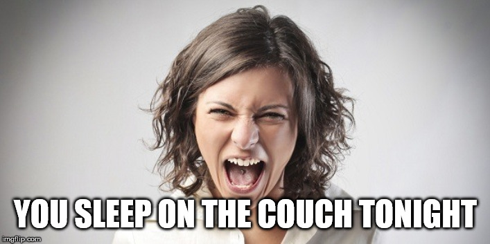 Angry Lady | YOU SLEEP ON THE COUCH TONIGHT | image tagged in angry lady | made w/ Imgflip meme maker