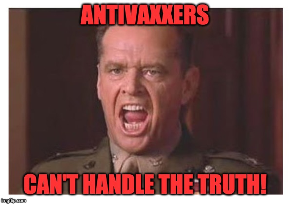 You Can't Handle the Truth | ANTIVAXXERS CAN'T HANDLE THE TRUTH! | image tagged in you can't handle the truth | made w/ Imgflip meme maker