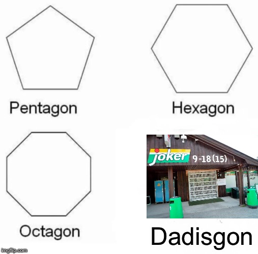 Pentagon Hexagon Octagon Meme | Dadisgon | image tagged in memes,pentagon hexagon octagon | made w/ Imgflip meme maker