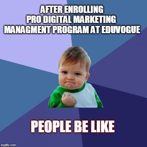 Success Kid Meme | AFTER ENROLLING
PRO DIGITAL MARKETING 
MANAGMENT PROGRAM AT EDUVOGUE; PEOPLE BE LIKE | image tagged in memes,success kid | made w/ Imgflip meme maker