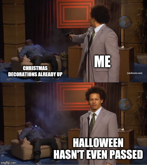 Who Killed Hannibal | ME; CHRISTMAS DECORATIONS ALREADY UP; HALLOWEEN HASN'T EVEN PASSED | image tagged in memes,who killed hannibal | made w/ Imgflip meme maker