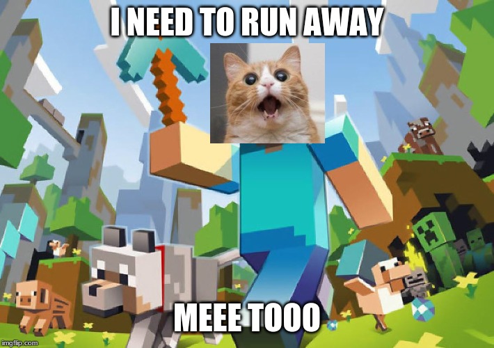 Minecraft  | I NEED TO RUN AWAY; MEEE TOOO | image tagged in minecraft | made w/ Imgflip meme maker