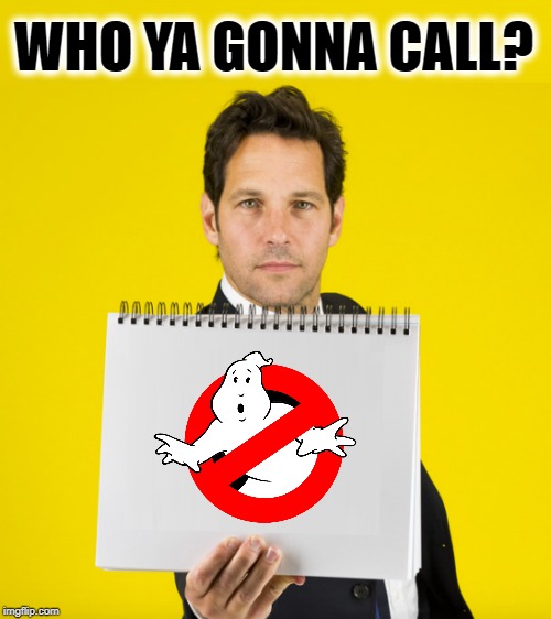 2020 | WHO YA GONNA CALL? | image tagged in paul rudd with blank sign,who ya gonna call,ghostbusters,ghostbusters 2020,ghostbusters 3 | made w/ Imgflip meme maker