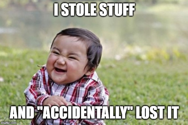 Evil Toddler Meme | I STOLE STUFF AND "ACCIDENTALLY" LOST IT | image tagged in memes,evil toddler | made w/ Imgflip meme maker