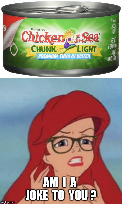 Part of your world, at lunch time | AM  I  A  JOKE  TO  YOU ? | image tagged in memes,hipster ariel,chicken of the sea | made w/ Imgflip meme maker