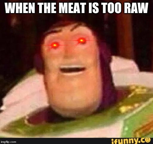 Funny Buzz Lightyear | WHEN THE MEAT IS TOO RAW | image tagged in funny buzz lightyear | made w/ Imgflip meme maker