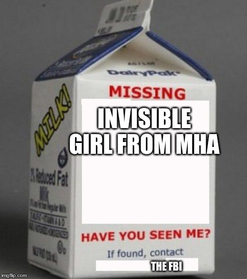 Milk carton | INVISIBLE GIRL FROM MHA; THE FBI | image tagged in milk carton | made w/ Imgflip meme maker