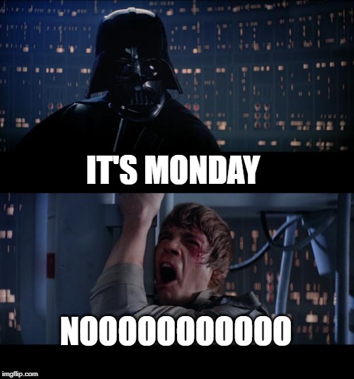 Star Wars No Meme | IT'S MONDAY; NOOOOOOOOOOO | image tagged in memes,star wars no | made w/ Imgflip meme maker
