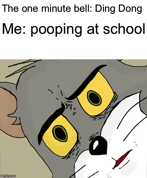 Unsettled Tom Meme | The one minute bell: Ding Dong; Me: pooping at school | image tagged in memes,unsettled tom | made w/ Imgflip meme maker