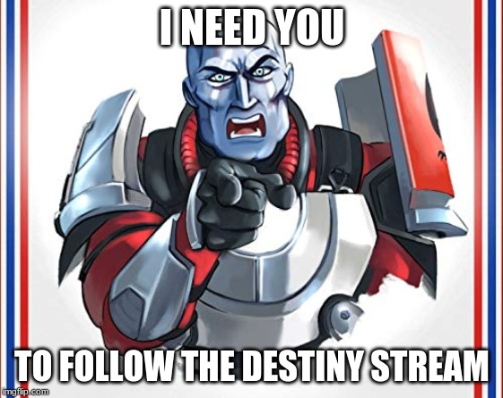 link in comments | I NEED YOU; TO FOLLOW THE DESTINY STREAM | image tagged in zavala needs you guardian | made w/ Imgflip meme maker
