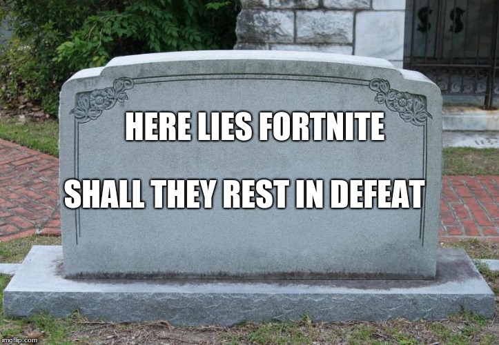 Gravestone | HERE LIES FORTNITE; SHALL THEY REST IN DEFEAT | image tagged in gravestone | made w/ Imgflip meme maker