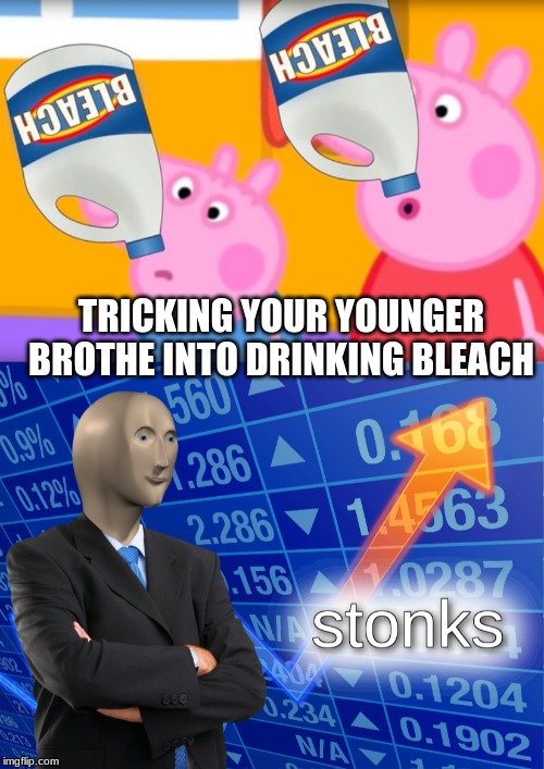 TRICKING YOUR YOUNGER BROTHER INTO DRINKING BLEACH | image tagged in stonks | made w/ Imgflip meme maker