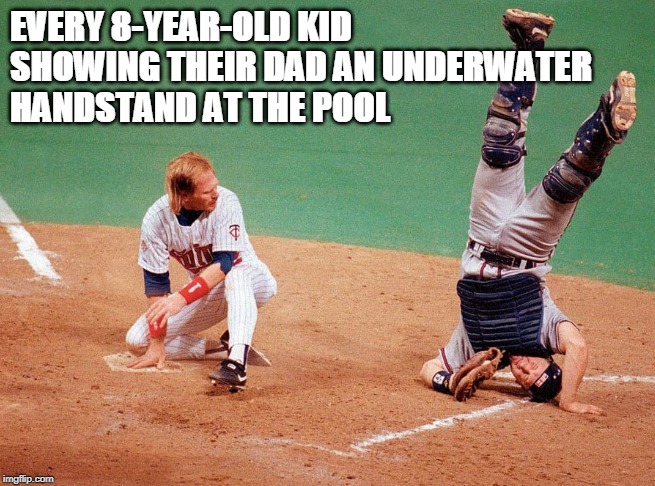 EVERY 8-YEAR-OLD KID 
SHOWING THEIR DAD AN UNDERWATER 
HANDSTAND AT THE POOL | image tagged in baseball,swimming,swimming pool,handstand,public pool,pool | made w/ Imgflip meme maker