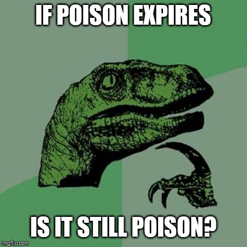 Philosoraptor | IF POISON EXPIRES; IS IT STILL POISON? | image tagged in memes,philosoraptor | made w/ Imgflip meme maker
