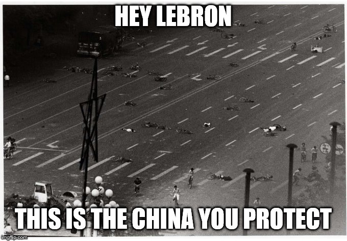 Tienanmen Square after the tanks | HEY LEBRON; THIS IS THE CHINA YOU PROTECT | image tagged in tienanmen square after the tanks | made w/ Imgflip meme maker