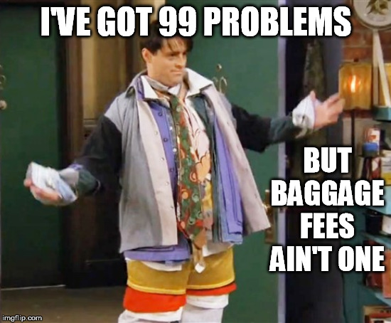 I'VE GOT 99 PROBLEMS BUT BAGGAGE FEES AIN'T ONE | made w/ Imgflip meme maker