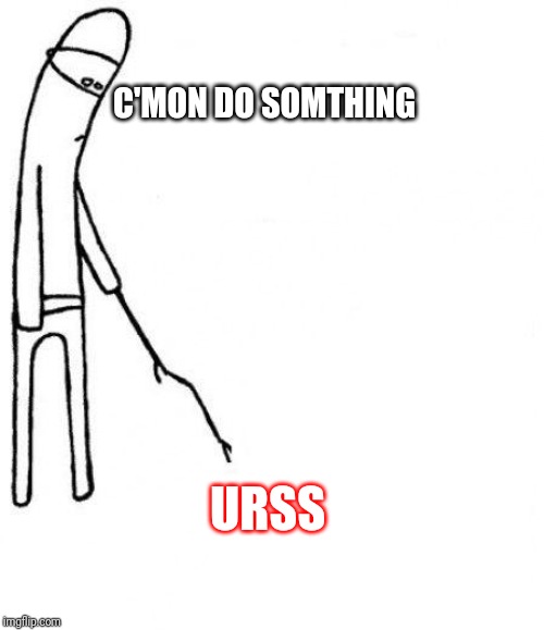 c'mon do something | C'MON DO SOMTHING; URSS | image tagged in c'mon do something | made w/ Imgflip meme maker