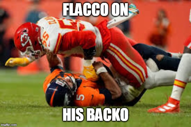 Broncos vs. Chiefs | FLACCO ON; HIS BACKO | image tagged in nfl football | made w/ Imgflip meme maker
