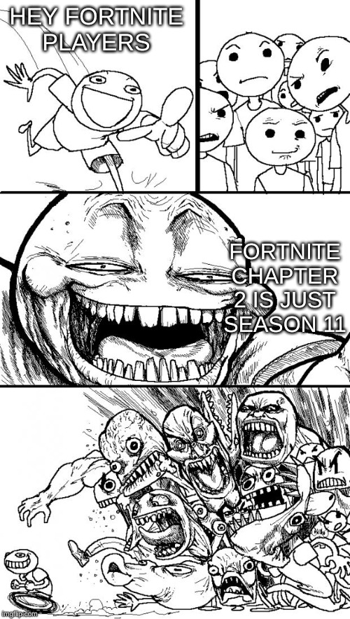 Hey Internet Meme | HEY FORTNITE PLAYERS; FORTNITE CHAPTER 2 IS JUST SEASON 11 | image tagged in memes,hey internet | made w/ Imgflip meme maker