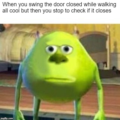 When you swing the door closed while walking all cool but then you stop to check if it closes | image tagged in relatable,door | made w/ Imgflip meme maker