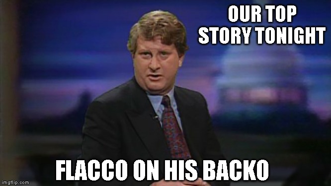 OUR TOP STORY TONIGHT FLACCO ON HIS BACKO | made w/ Imgflip meme maker