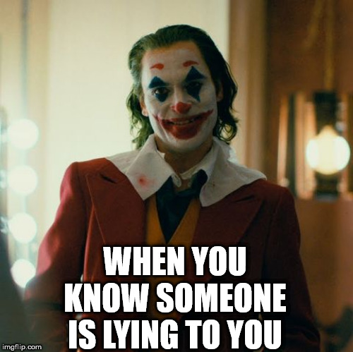 Joaquin Joker | WHEN YOU KNOW SOMEONE IS LYING TO YOU | image tagged in joaquin joker | made w/ Imgflip meme maker