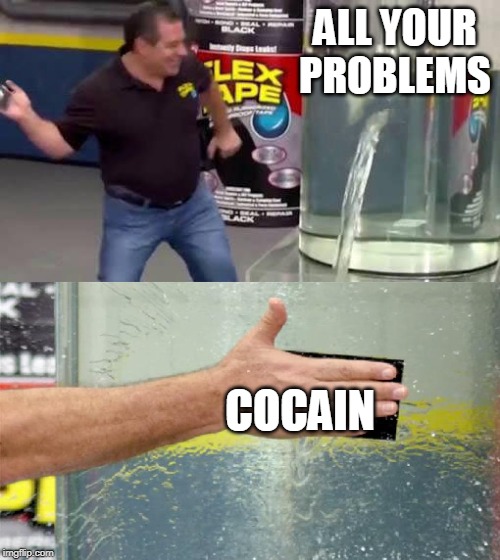 Flex Tape | ALL YOUR PROBLEMS; COCAIN | image tagged in flex tape | made w/ Imgflip meme maker
